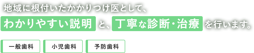 地域に根付いたかかりつけ医として、わかりやすい説明と、丁寧な診断・治療を行います。